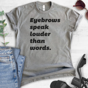 Eyebrows Speak Louder Than Words T-shirt