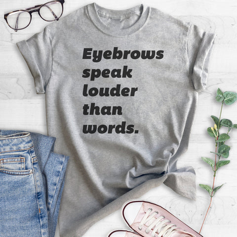 Eyebrows Speak Louder Than Words T-shirt