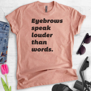 Eyebrows Speak Louder Than Words T-shirt