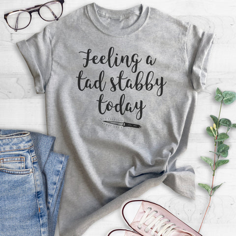 Feeling A Tad Stabby Today T-shirt