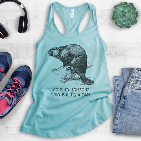 Go Find Someone Who Builds A Dam Tank Top