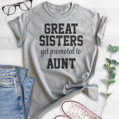 Great Sisters Get Promoted To Aunt T-shirt