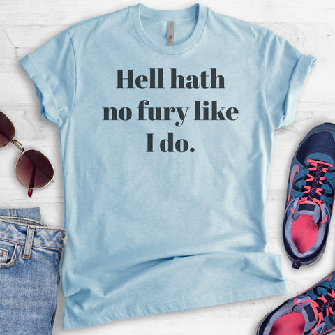 Hell Hath No Fury Like I Do T-shirt