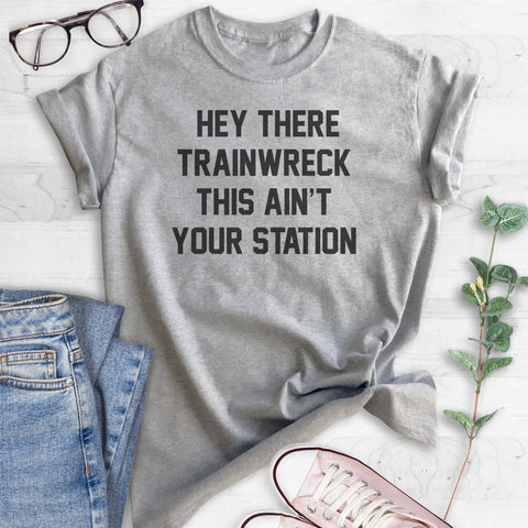 Hey There Trainwreck This Ain't Your Station T-shirt