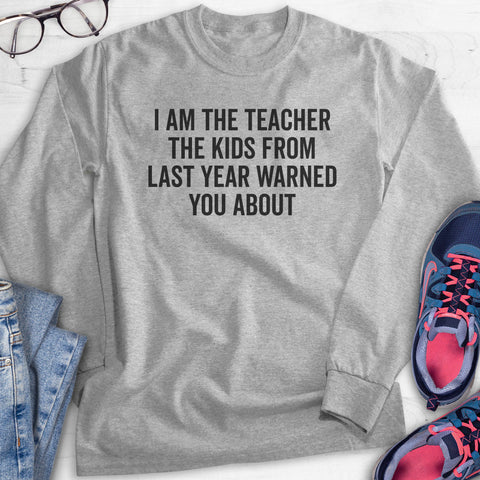 I Am The Teacher The Kids From Last Year Warned You About Hoodie, Sweatshirt, Long Sleeve T-shirt