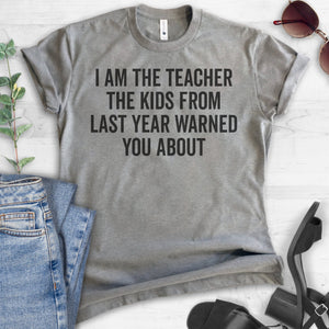 I Am The Teacher The Kids From Last Year Warned You About T-shirt