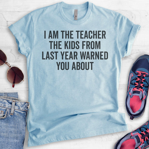 I Am The Teacher The Kids From Last Year Warned You About T-shirt