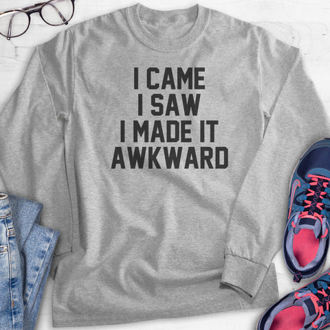 I Came I Saw I Made It Awkward Hoodie, Sweatshirt, Long Sleeve T-shirt