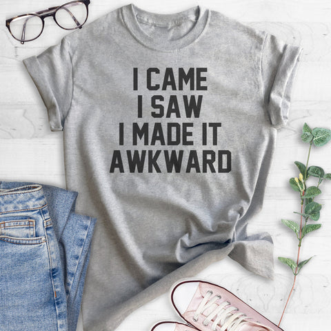 I Came I Saw I Made It Awkward T-shirt