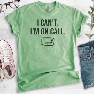 I Can't, I'm On Call T-shirt