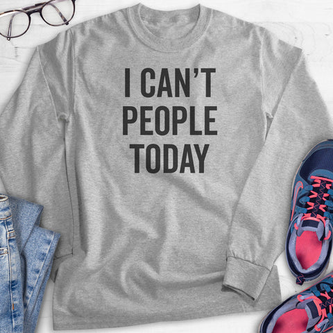 I Can't People Today Hoodie, Sweatshirt, Long Sleeve T-shirt