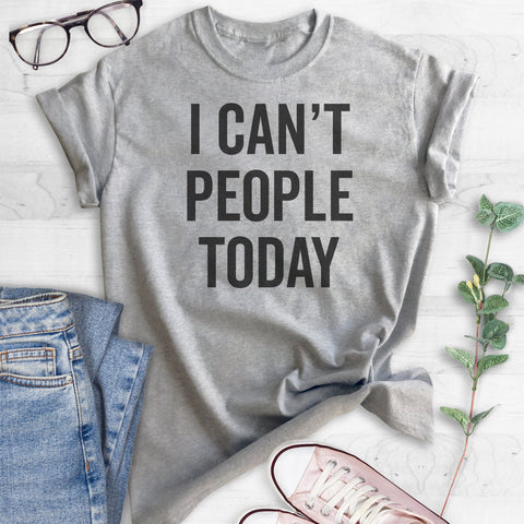 I Can't People Today T-shirt