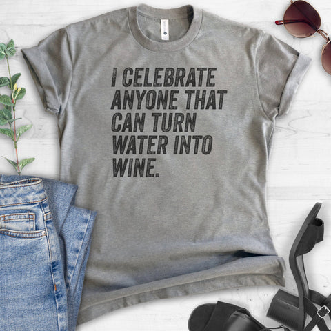 I Celebrate Anyone Who Can Turn Water Into Wine T-shirt