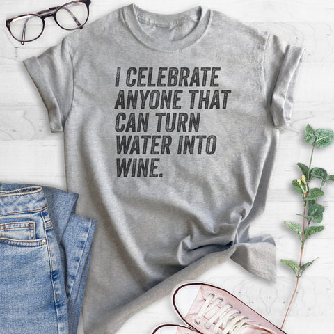 I Celebrate Anyone Who Can Turn Water Into Wine T-shirt