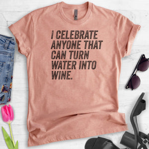 I Celebrate Anyone Who Can Turn Water Into Wine T-shirt