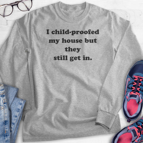 I Child Proofed My House But They Still Get In Hoodie, Sweatshirt, Long Sleeve T-shirt