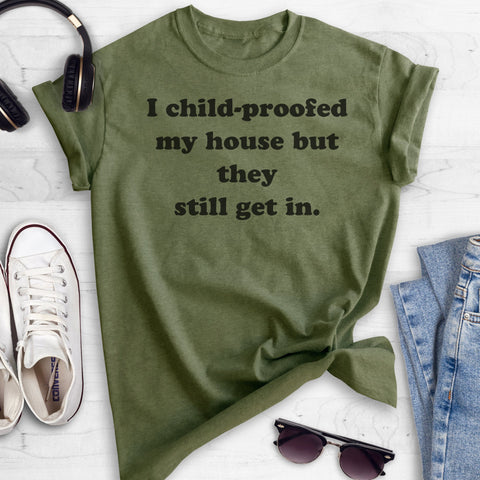 I Child Proofed My House But They Still Get In Heather Military Green Unisex T-shirt