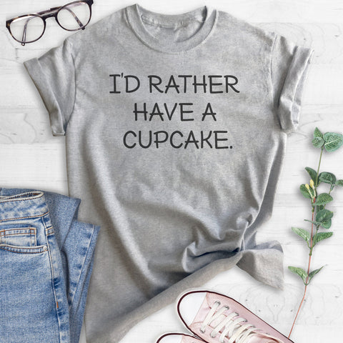 I'd Rather Have A Cupcake T-shirt