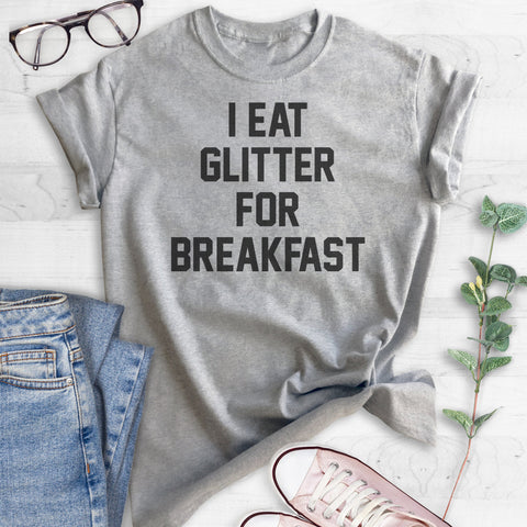 I Eat Glitter For Breakfast T-shirt