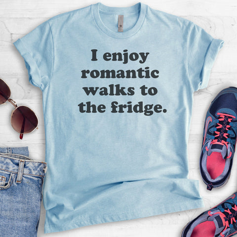 I Enjoy Romantic Walks To The Fridge T-shirt
