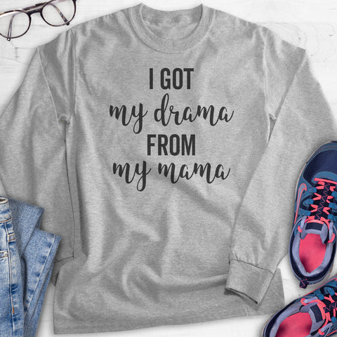 I Got My Drama From My Mama Hoodie, Sweatshirt, Long Sleeve T-shirt