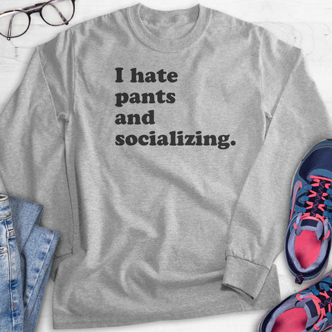 I Hate Pants And Socializing Hoodie, Sweatshirt, Long Sleeve T-shirt