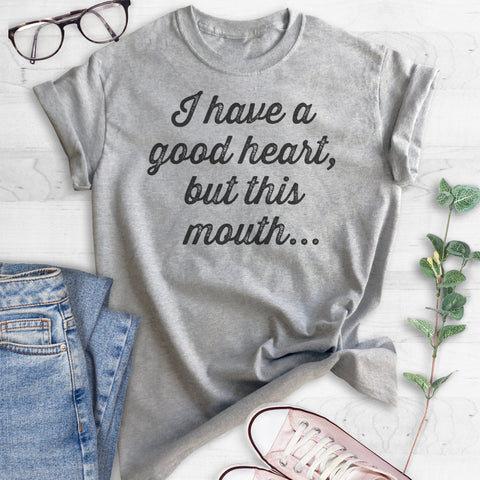 I Have A Good Heart, But This Mouth T-shirt