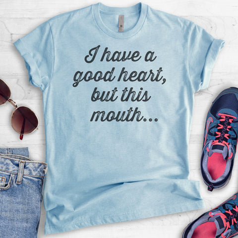 I Have A Good Heart, But This Mouth T-shirt