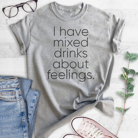 I Have Mixed Drinks About Feelings T-shirt