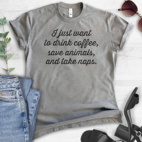 I Just Want To Drink Coffee, Save Animals, And Take Naps T-shirt