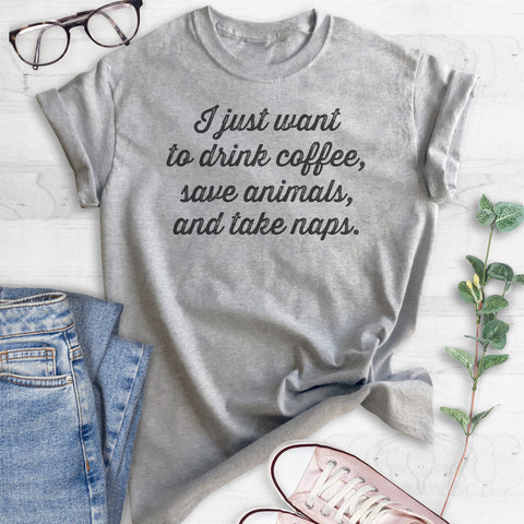 I Just Want To Drink Coffee, Save Animals, And Take Naps T-shirt