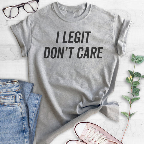 I Legit Don't Care T-shirt