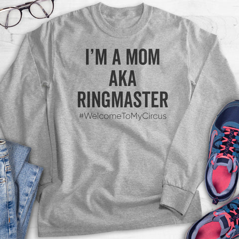 I'm A Mom AKA Ringmaster #WelcomeToMyCircus Hoodie, Sweatshirt, Long Sleeve T-shirt