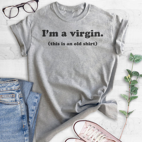 I'm A Virgin (This Is An Old Shirt) T-shirt