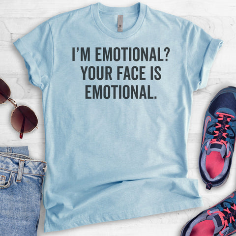 I'm Emotional? Your Face Is Emotional T-shirt