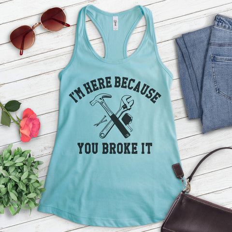 I'm Here Because You Broke It Dad Tank Top
