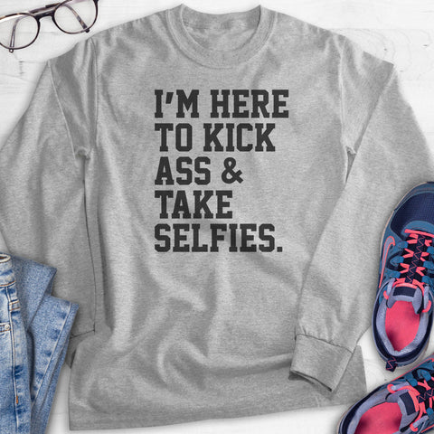 I'm Here To Kick Ass And Take Selfies Hoodie, Sweatshirt, Long Sleeve T-shirt