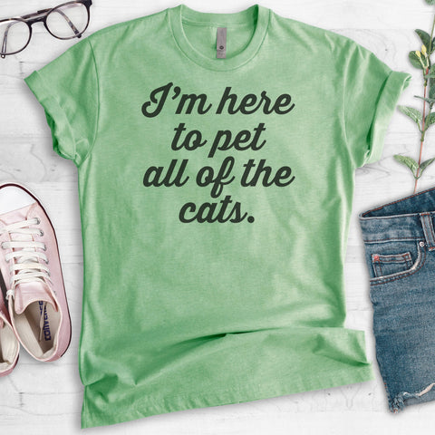 I'm Here To Pet All Of The Cats T-shirt