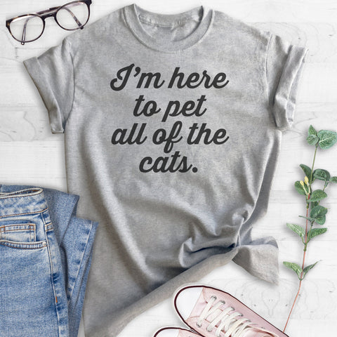 I'm Here To Pet All Of The Cats T-shirt