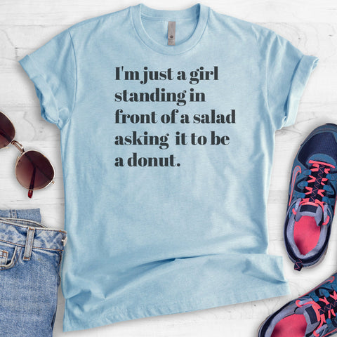 I'm Just A Girl Standing In Front Of A Salad Asking It To Be A Donut T-shirt