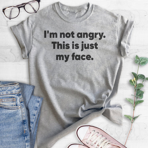 I'm Not Angry This Is Just My Face T-shirt