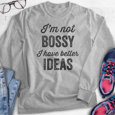 I'm Not Bossy I Have Better Ideas Hoodie, Sweatshirt, Long Sleeve T-shirt