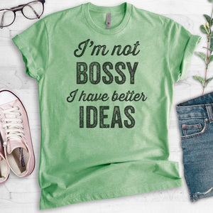 I'm Not Bossy I Have Better Ideas T-shirt