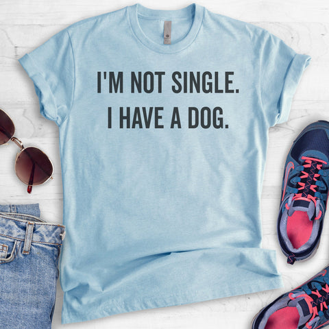 I'm Not Single I Have A Dog T-shirt