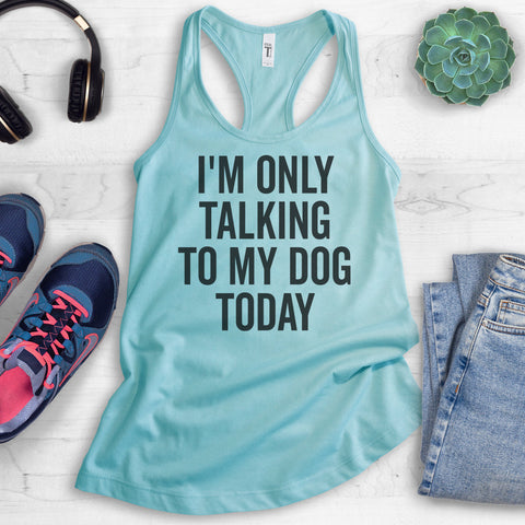 I'm Only Talking To My Dog Today Tank Top