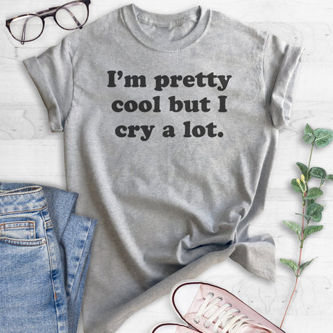 I'm Pretty Cool But I Cry A Lot T-shirt