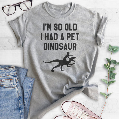 I'm So Old I Had A Pet Dinosaur T-shirt