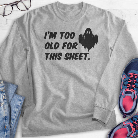 I'm Too Old For This Sheet Hoodie, Sweatshirt, Long Sleeve T-shirt