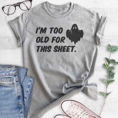 I'm Too Old For This Sheet T-shirt