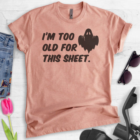 I'm Too Old For This Sheet T-shirt